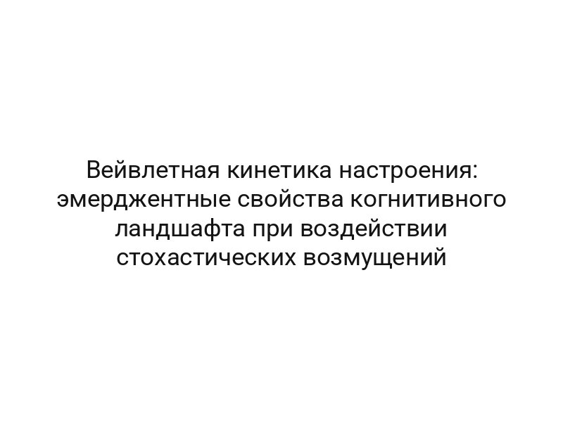 Вейвлетная кинетика настроения: эмерджентные свойства когнитивного ландшафта при воздействии стохастических возмущений