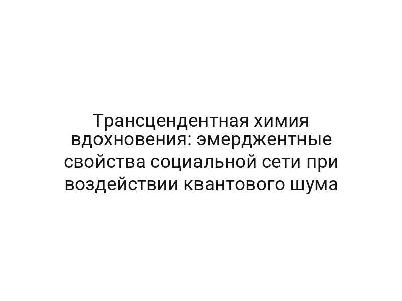 Трансцендентная химия вдохновения: эмерджентные свойства социальной сети при воздействии квантового шума