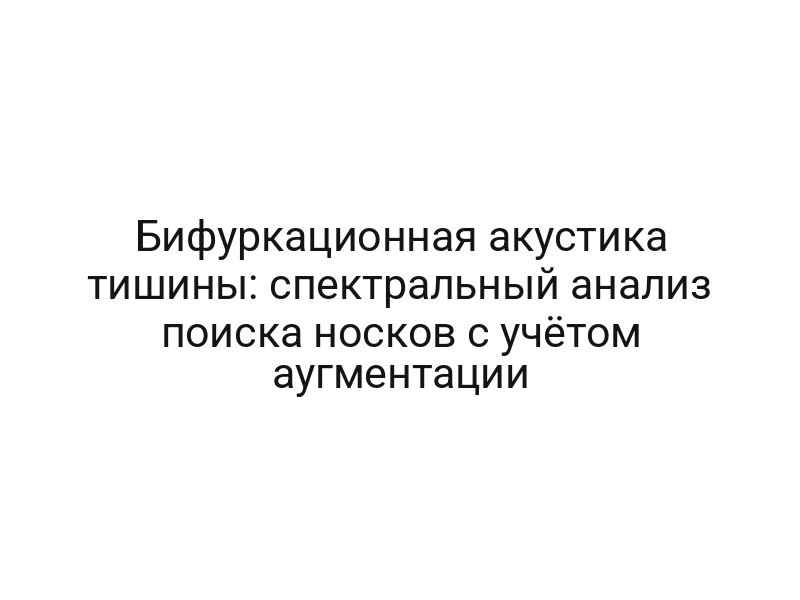 Бифуркационная акустика тишины: спектральный анализ поиска носков с учётом аугментации